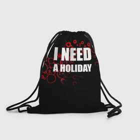 Рюкзак-мешок 3D с принтом Мне нужен праздник в Санкт-Петербурге, 100% полиэстер | плотность ткани — 200 г/м2, размер — 35 х 45 см; лямки — толстые шнурки, застежка на шнуровке, без карманов и подкладки | holiday | отдых | праздник | прикол | прикольные надписи