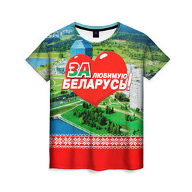 Женская футболка 3D с принтом За Беларусь! в Санкт-Петербурге, 100% полиэфир ( синтетическое хлопкоподобное полотно) | прямой крой, круглый вырез горловины, длина до линии бедер | belarus | беларусь | за | любимая