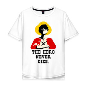 Мужская футболка хлопок Oversize с принтом The hero NEVER dies. в Санкт-Петербурге, 100% хлопок | свободный крой, круглый ворот, “спинка” длиннее передней части | luffy | one piese | ван пис | луффи | мугивара