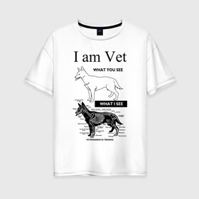 Женская футболка хлопок Oversize с принтом I Am Vet в Санкт-Петербурге, 100% хлопок | свободный крой, круглый ворот, спущенный рукав, длина до линии бедер
 | ветеринар | ветеринарный врач | кошки | скелет | собаки