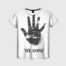 Женская футболка 3D с принтом We Know в Санкт-Петербурге, 100% полиэфир ( синтетическое хлопкоподобное полотно) | прямой крой, круглый вырез горловины, длина до линии бедер | know | we | знаем | мы | отпечаток | рука | черный