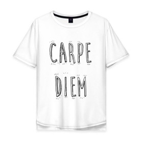 Мужская футболка хлопок Oversize с принтом Carpe Diem в Санкт-Петербурге, 100% хлопок | свободный крой, круглый ворот, “спинка” длиннее передней части | carpe diem | действуй | живи настоящим | живи одним днем | карпэ диэм | лови день | лови момент | рискуй