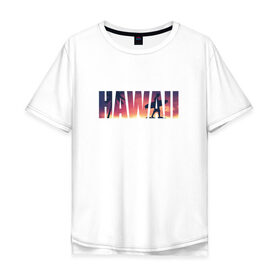 Мужская футболка хлопок Oversize с принтом HAWAII 9 в Санкт-Петербурге, 100% хлопок | свободный крой, круглый ворот, “спинка” длиннее передней части | 