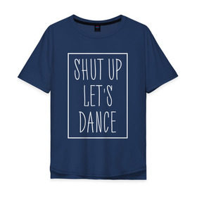 Мужская футболка хлопок Oversize с принтом Заткнись и танцуй 2 в Санкт-Петербурге, 100% хлопок | свободный крой, круглый ворот, “спинка” длиннее передней части | club | dance | party | движение | дискотека | клуб | отдых | прикол | танец