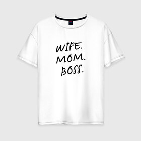 Женская футболка хлопок Oversize с принтом Жена мама босс в Санкт-Петербурге, 100% хлопок | свободный крой, круглый ворот, спущенный рукав, длина до линии бедер
 | best | boss | mom | wife | бизнес | босс | дети | жена | мама | муж | начальник | работа | семья