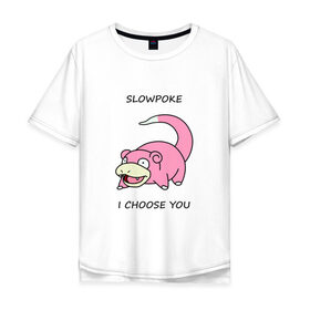 Мужская футболка хлопок Oversize с принтом Slowepoke i choose you в Санкт-Петербурге, 100% хлопок | свободный крой, круглый ворот, “спинка” длиннее передней части | choose you | pokemon | slowepoke | покемон | покемоны | слоупок | я выбираю