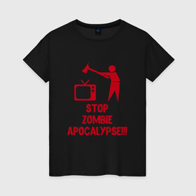 Женская футболка хлопок с принтом Stop Zombie Apocalypse в Санкт-Петербурге, 100% хлопок | прямой крой, круглый вырез горловины, длина до линии бедер, слегка спущенное плечо | 