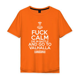 Мужская футболка хлопок Oversize с принтом Fuck Calm в Санкт-Петербурге, 100% хлопок | свободный крой, круглый ворот, “спинка” длиннее передней части | keep calm | valhalla | vikings | вальхалла | викинги