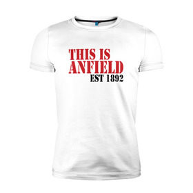 Мужская футболка премиум с принтом This is Anfield в Санкт-Петербурге, 92% хлопок, 8% лайкра | приталенный силуэт, круглый вырез ворота, длина до линии бедра, короткий рукав | ливерпуль