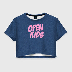 Женская футболка 3D укороченная с принтом Open kids в Санкт-Петербурге, 100% полиэстер | круглая горловина, длина футболки до линии талии, рукава с отворотами | всех | группа | интернет | кидс | круче | музыка | опен | ютуб