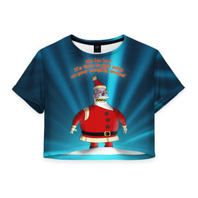 Женская футболка 3D укороченная с принтом Робот Санта в Санкт-Петербурге, 100% полиэстер | круглая горловина, длина футболки до линии талии, рукава с отворотами | futurama | зима | мультфильм | новый год | рождество | футурама