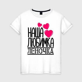 Женская футболка хлопок с принтом Наша любимка Леночка в Санкт-Петербурге, 100% хлопок | прямой крой, круглый вырез горловины, длина до линии бедер, слегка спущенное плечо | детские | дочка | именя | лена | леночка | любимка | наша | наша любимка леночка