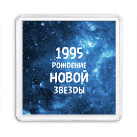 Магнит 55*55 с принтом 1995 в Санкт-Петербурге, Пластик | Размер: 65*65 мм; Размер печати: 55*55 мм | Тематика изображения на принте: 1995 | 90 е | made in | астрология | вселенная | галактика | год рождения | дата рождения | девяностые | звёзды | кометы | космос | метеоры | нумерология | орбита | пространство | рождён