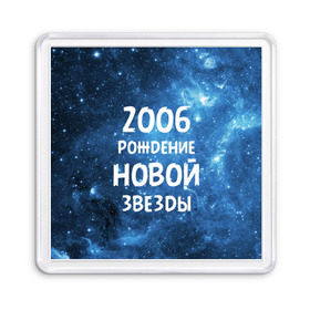 Магнит 55*55 с принтом 2006 в Санкт-Петербурге, Пластик | Размер: 65*65 мм; Размер печати: 55*55 мм | Тематика изображения на принте: 2006 | made in | астрология | вселенная | галактика | год рождения | дата рождения | звёзды | кометы | космос | метеоры | нумерология | орбита | пространство | рождён | рождение новой звезды | сделан