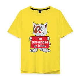 Мужская футболка хлопок Oversize с принтом Меня окружают одни идиоты! в Санкт-Петербурге, 100% хлопок | свободный крой, круглый ворот, “спинка” длиннее передней части | кот | надпись
