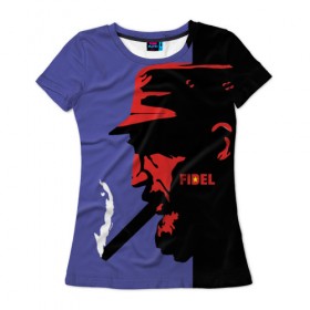 Женская футболка 3D с принтом Fidel в Санкт-Петербурге, 100% полиэфир ( синтетическое хлопкоподобное полотно) | прямой крой, круглый вырез горловины, длина до линии бедер | castro | che | fidel | guevara | гевара | кастро | фидель | че