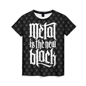 Женская футболка 3D с принтом Metal is the new Black в Санкт-Петербурге, 100% полиэфир ( синтетическое хлопкоподобное полотно) | прямой крой, круглый вырез горловины, длина до линии бедер | cool | dark | hard | metal | music | rock | крутой | метал | музыка | рок | темный | тяжелый | черный