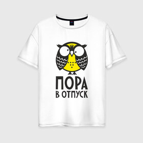 Женская футболка хлопок Oversize с принтом Сова Пора в отпуск! в Санкт-Петербурге, 100% хлопок | свободный крой, круглый ворот, спущенный рукав, длина до линии бедер
 | owl | сова | совушка