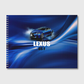 Альбом для рисования с принтом Lexus GS F в Санкт-Петербурге, 100% бумага
 | матовая бумага, плотность 200 мг. | gs f | lexus | авто | автомобиль | лексус | машина | спорткар | тачка