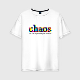 Женская футболка хлопок Oversize с принтом Хаос - высшая степень порядка в Санкт-Петербурге, 100% хлопок | свободный крой, круглый ворот, спущенный рукав, длина до линии бедер
 | chaos | order | pixel | science | пиксели | порядок | сериал | хаос | цитата