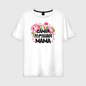 Женская футболка хлопок Oversize с принтом Самая лучшая мама в Санкт-Петербурге, 100% хлопок | свободный крой, круглый ворот, спущенный рукав, длина до линии бедер
 | 14 февраля | 8 марта | любимая мама | мама | подарок маме | самая лучшая | самая лучшая мама