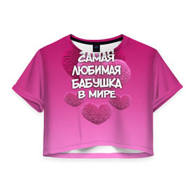 Женская футболка 3D укороченная с принтом Самая любимая бабушка в мире в Санкт-Петербурге, 100% полиэстер | круглая горловина, длина футболки до линии талии, рукава с отворотами | 14 февраля | 8 марта | бабушка | любимая бабушка | подарок бабушке | самая любимая | самая любимая бабушка
