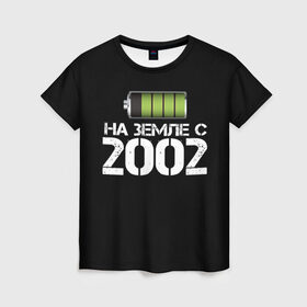 Женская футболка 3D с принтом На земле с 2002 в Санкт-Петербурге, 100% полиэфир ( синтетическое хлопкоподобное полотно) | прямой крой, круглый вырез горловины, длина до линии бедер | 2002 | батарейка | год рождения | на земле | прикол