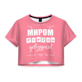 Женская футболка 3D укороченная с принтом Миром правят девушки в Санкт-Петербурге, 100% полиэстер | круглая горловина, длина футболки до линии талии, рукава с отворотами | 8 марта | девочки | девушки | женщины