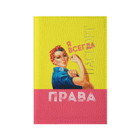 Обложка для паспорта матовая кожа с принтом Я всегда права в Санкт-Петербурге, натуральная матовая кожа | размер 19,3 х 13,7 см; прозрачные пластиковые крепления | 8 марта
