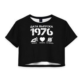 Женская футболка 3D укороченная с принтом Дата выпуска 1976 в Санкт-Петербурге, 100% полиэстер | круглая горловина, длина футболки до линии талии, рукава с отворотами | 1976 | год рождения | дата выпуска