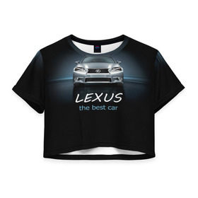 Женская футболка 3D укороченная с принтом Lexus the best car в Санкт-Петербурге, 100% полиэстер | круглая горловина, длина футболки до линии талии, рукава с отворотами | auto | авто | автомобиль | водитель | гиперкар | лексус | машина | суперкар | тачка