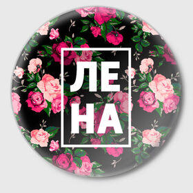 Значок с принтом Лена в Санкт-Петербурге,  металл | круглая форма, металлическая застежка в виде булавки | девочка | девушка | елена | женщина | имена | имя | лена | ленка | леночка | роза | цвет