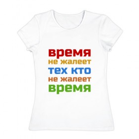 Женская футболка хлопок с принтом Время не жалеет в Санкт-Петербурге, 100% хлопок | прямой крой, круглый вырез горловины, длина до линии бедер, слегка спущенное плечо | время не жалеет тех кто | классная | надпись | насмешка о жизни и потраченном времени | пафосная | прикольная | ржака | смех | смешная | статус | угарная | фраза | цитата | шутка