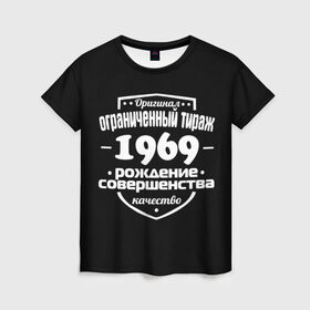 Женская футболка 3D с принтом Рождение совершенства 1969 в Санкт-Петербурге, 100% полиэфир ( синтетическое хлопкоподобное полотно) | прямой крой, круглый вырез горловины, длина до линии бедер | год рождения | качество | ограниченный тираж | оригинал | рождение | совершенства