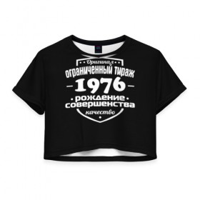 Женская футболка 3D укороченная с принтом Рождение совершенства 1976 в Санкт-Петербурге, 100% полиэстер | круглая горловина, длина футболки до линии талии, рукава с отворотами | 1976 | год рождения | качество | ограниченный тираж | оригинал | рождение | совершенства