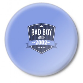 Значок с принтом Плохой мальчик с 2002 в Санкт-Петербурге,  металл | круглая форма, металлическая застежка в виде булавки | 2002 | bad boy | since | год рождения | дата | мальчик