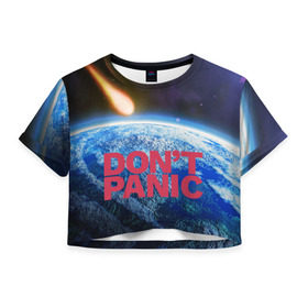 Женская футболка 3D укороченная с принтом Без паники, метеорит в Санкт-Петербурге, 100% полиэстер | круглая горловина, длина футболки до линии талии, рукава с отворотами | do not panic | dont panic | апокалипсис | без паники | взрыв | гибель | земля | классная | комета | конец света | космос | крутая | метеорит | не надо | прикол | прикольная надпись | ужас