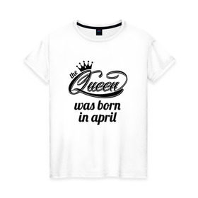 Женская футболка хлопок с принтом Королева рождена в апреле в Санкт-Петербурге, 100% хлопок | прямой крой, круглый вырез горловины, длина до линии бедер, слегка спущенное плечо | queen april