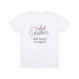 Детская футболка хлопок с принтом Королевы рождаются в апреле в Санкт-Петербурге, 100% хлопок | круглый вырез горловины, полуприлегающий силуэт, длина до линии бедер | queen april