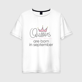 Женская футболка хлопок Oversize с принтом Королевы рождаются в сентябре в Санкт-Петербурге, 100% хлопок | свободный крой, круглый ворот, спущенный рукав, длина до линии бедер
 | queen september