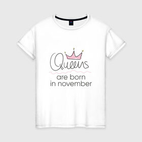 Женская футболка хлопок с принтом Королевы рождаются в ноябре в Санкт-Петербурге, 100% хлопок | прямой крой, круглый вырез горловины, длина до линии бедер, слегка спущенное плечо | queen november