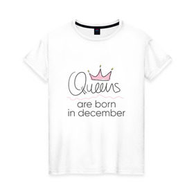 Женская футболка хлопок с принтом Королевы рождаются в декабре в Санкт-Петербурге, 100% хлопок | прямой крой, круглый вырез горловины, длина до линии бедер, слегка спущенное плечо | queen december
