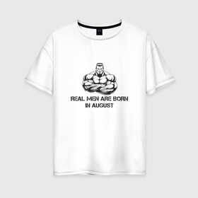 Женская футболка хлопок Oversize с принтом Настоящие мужчины рождаются в августе в Санкт-Петербурге, 100% хлопок | свободный крой, круглый ворот, спущенный рукав, длина до линии бедер
 | август