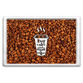 Магнит 45*70 с принтом keep calm and drink coffee в Санкт-Петербурге, Пластик | Размер: 78*52 мм; Размер печати: 70*45 | coffee | keep calm | кофе