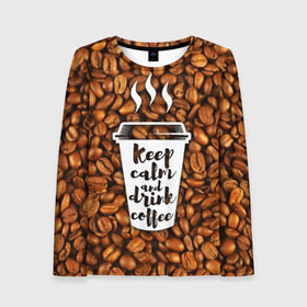 Женский лонгслив 3D с принтом keep calm and drink coffee в Санкт-Петербурге, 100% полиэстер | длинные рукава, круглый вырез горловины, полуприлегающий силуэт | coffee | keep calm | кофе