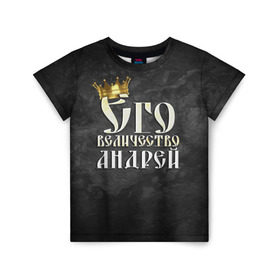 Детская футболка 3D с принтом Его величество Андрей в Санкт-Петербурге, 100% гипоаллергенный полиэфир | прямой крой, круглый вырез горловины, длина до линии бедер, чуть спущенное плечо, ткань немного тянется | андрей | его величество | имена | король | царь