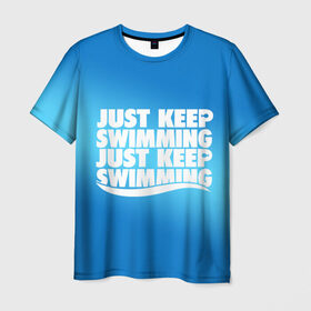 Мужская футболка 3D с принтом Просто продолжай плавать в Санкт-Петербурге, 100% полиэфир | прямой крой, круглый вырез горловины, длина до линии бедер | just | keep | swimming | плавать | продолжай | просто