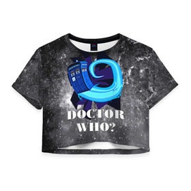 Женская футболка 3D укороченная с принтом Doctor who? в Санкт-Петербурге, 100% полиэстер | круглая горловина, длина футболки до линии талии, рукава с отворотами | 3d | арт | доктор кто | звезды | космос | надпись | сериал | фильмы