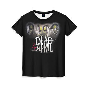 Женская футболка 3D с принтом Dead by April в Санкт-Петербурге, 100% полиэфир ( синтетическое хлопкоподобное полотно) | прямой крой, круглый вырез горловины, длина до линии бедер | 
