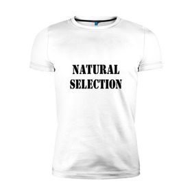 Мужская футболка премиум с принтом Natural Selection в Санкт-Петербурге, 92% хлопок, 8% лайкра | приталенный силуэт, круглый вырез ворота, длина до линии бедра, короткий рукав | natural | надпись